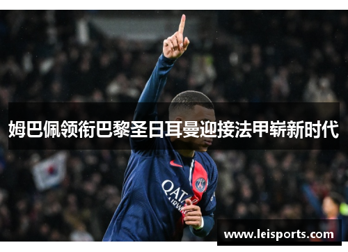 姆巴佩领衔巴黎圣日耳曼迎接法甲崭新时代 姆巴佩领衔巴黎圣日耳曼迎接法甲崭新时代