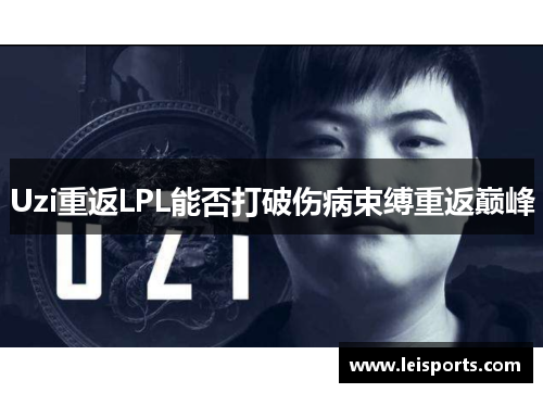 Uzi重返LPL能否打破伤病束缚重返巅峰 Uzi重返LPL能否打破伤病束缚重返巅峰