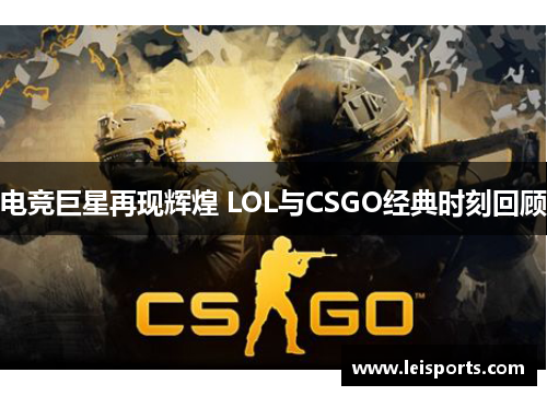 电竞巨星再现辉煌 LOL与CSGO经典时刻回顾 电竞巨星再现辉煌 LOL与CSGO经典时刻回顾