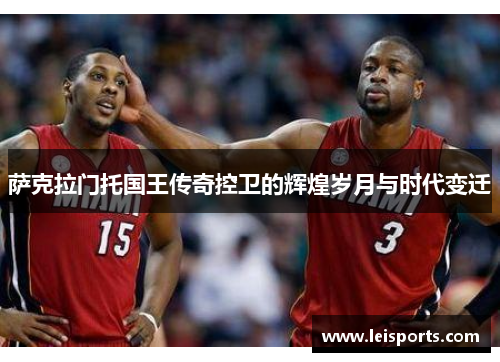 萨克拉门托国王传奇控卫的辉煌岁月与时代变迁 萨克拉门托国王传奇控卫的辉煌岁月与时代变迁