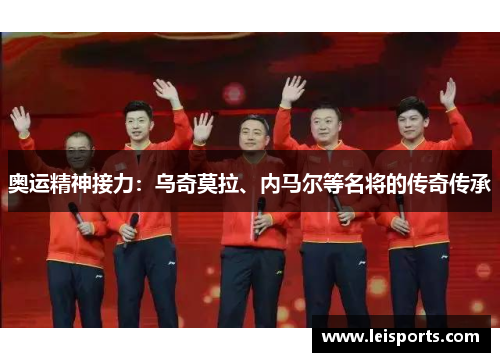 奥运精神接力:乌奇莫拉、内马尔等名将的传奇传承 奥运精神接力:乌奇莫拉、内马尔等名将的传奇传承