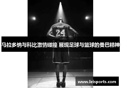 马拉多纳与科比激情碰撞 展现足球与篮球的曼巴精神 马拉多纳与科比激情碰撞 展现足球与篮球的曼巴精神