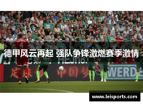 德甲风云再起 强队争锋激燃赛季激情 德甲风云再起 强队争锋激燃赛季激情