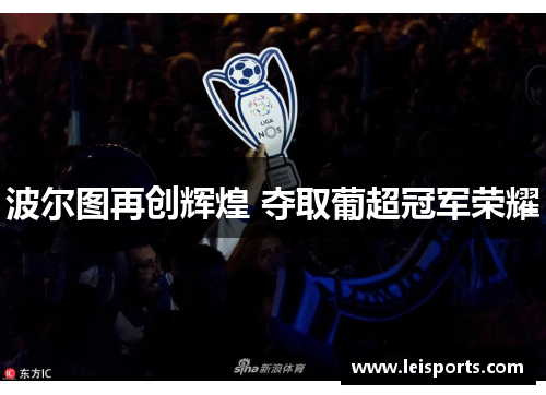 波尔图再创辉煌 夺取葡超冠军荣耀 波尔图再创辉煌 夺取葡超冠军荣耀