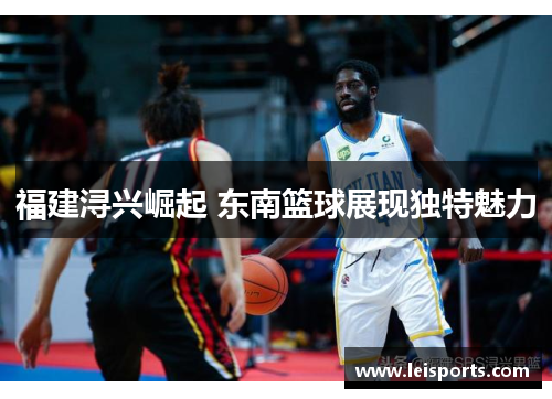 福建浔兴崛起 东南篮球展现独特魅力 福建浔兴崛起 东南篮球展现独特魅力