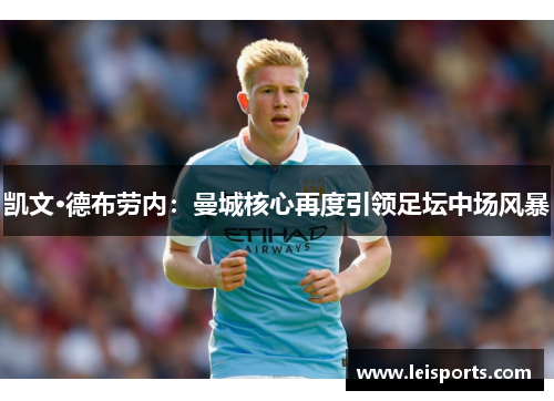 凯文·德布劳内:曼城核心再度引领足坛中场风暴 凯文·德布劳内:曼城核心再度引领足坛中场风暴