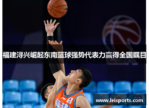 福建浔兴崛起东南篮球强势代表力赢得全国瞩目 福建浔兴崛起东南篮球强势代表力赢得全国瞩目
