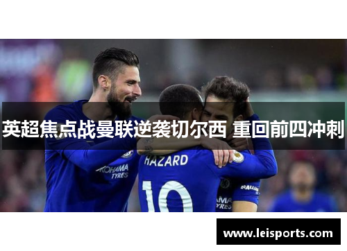 英超焦点战曼联逆袭切尔西 重回前四冲刺 英超焦点战曼联逆袭切尔西 重回前四冲刺