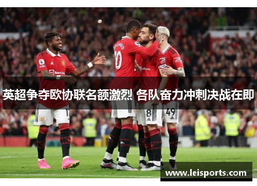 英超争夺欧协联名额激烈 各队奋力冲刺决战在即 英超争夺欧协联名额激烈 各队奋力冲刺决战在即